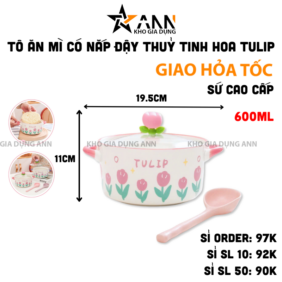 Tô Ăn Mì Bát Úp Mì Gốm Sứ Có Nắp Đậy Thuỷ Tinh Hoa Tulip Cao Cấp 11x19.5cm - TAM01